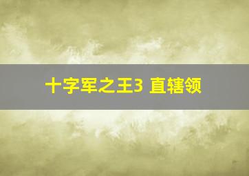 十字军之王3 直辖领